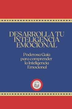 Paperback Desarrolla Tu Inteligencia Emocional: Poderosa Gu?a Para Comprender La Inteligencia Emocional [Spanish] Book