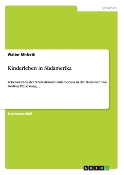 Paperback Kinderleben in Südamerika: Lebenswelten der Straßenkinder Südamerikas in den Romanen von Gudrun Pausewang [German] Book