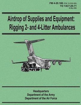 Paperback Airdrop of Supplies and Equipment: Rigging 2- and 4-Litter Ambulances (FM 4-20.166 / TO 13C7-25-71) Book