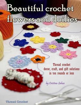 Beautiful crochet flowers and doilies: Thread crochet decor, craft, and gift solutions in ten rounds or less