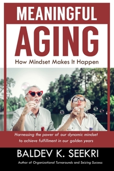 Paperback Meaningful Aging: How Mindset Makes It Happen: Harnessing the power of our dynamic mindset to achieve fulfillment in our golden years Book