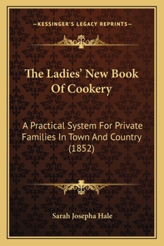 The Ladies' New Book Of Cookery: A Practical System For Private Families In Town And Country