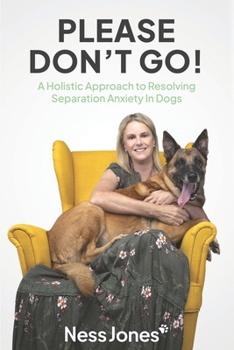 Paperback Please Don't Go!: A Holistic Approach to Resolving Separation Anxiety in Dogs Book
