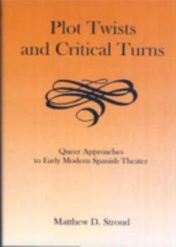 Hardcover Plot Twists and Critical Turns: Queer Approaches to Early Modern Spanish Theater Book