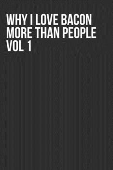 Why I Love Bacon More Than People Vol 1: Blank Lined Journal - Sarcastic Saying Notebook Coworker Colleague Staff Member Office Gag Gift
