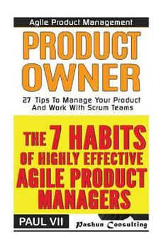 Paperback Agile Product Management: The 7 habits of Highly Effective Agile Product Managers & Agile Product Management: Product Owner: 27 Tips To Manage Y Book