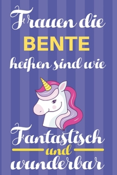 Notizbuch: Frauen Die Bente Heißen Sind Wie Einhörner (120 linierte Seiten, Softcover) Tagebebuch, Reisetagebuch, Skizzenbuch Für Mama, Tochter, Beste Freundin, Oma, Tante (German Edition)