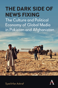 Hardcover The Dark Side of News Fixing: The Culture and Political Economy of Global Media in Pakistan and Afghanistan Book