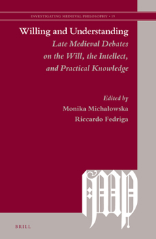 Hardcover Willing and Understanding: Late Medieval Debates on the Will, the Intellect, and Practical Knowledge Book
