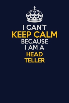 Paperback I Can't Keep Calm Because I Am A Head Teller: Career journal, notebook and writing journal for encouraging men, women and kids. A framework for buildi Book