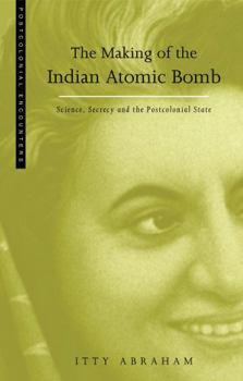 Hardcover The Making of the Indian Atomic Bomb: Science, Secrecy and the Postcolonial State (Postcolonial Encounters) Book