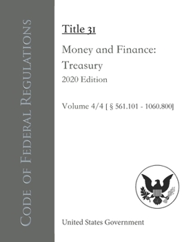 Code of Federal Regulations Title 31 Money and Finance: Treasury 2020 Edition Volume 4/4 [§561.101 - 1060.800]