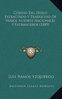 Paperback Codigo Del Duelo Extractado Y Traducido De Varios Autores Nacionales Y Extrangeros (1889) [Spanish] Book