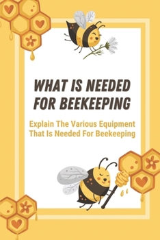 Paperback What Is Needed For Beekeeping: Explain The Various Equipment That Is Needed For Beekeeping: How To Start A Beehive Book