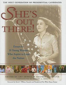 Hardcover She's Out There!: Essays by 35 Young Women Who Aspire to Lead the Nation; The Next Generation of Presidential Candidates Book