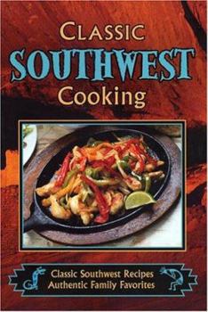 Hardcover Classic Southwest Cooking: Classic Southwest Recipes, Authentic Family Favorites Book