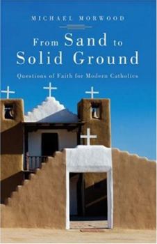 Paperback From Sand to Solid Ground: Questions of Faith for Modern Catholics Book