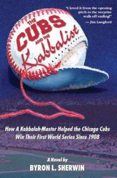 Hardcover The Cubs and the Kabbalist: How a Kabbalah-Master Helped the Chicago Cubs Win Their First World Series Since 1908 Book