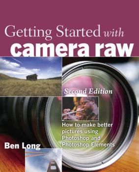 Paperback Getting Started with Camera Raw: How to Make Better Pictures Using Photoshop and Photoshop Elements Book