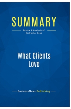 Paperback Summary: What Clients Love: Review and Analysis of Beckwith's Book