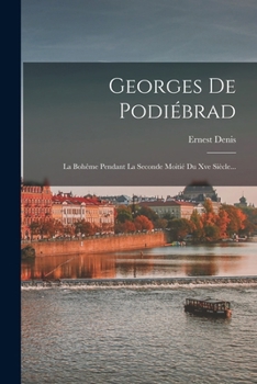 Paperback Georges De Podiébrad: La Bohême Pendant La Seconde Moitié Du Xve Siècle... [French] Book