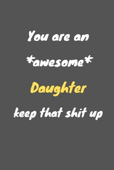 Paperback You are an awesome Daughter keep that shit up: Notebook for Work Funny Blank Lined Journal and Funny Office Journals Book