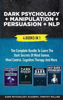 Paperback Dark Psychology + Manipulation + Persuasion + NLP: 4 Books in 1: The Complete Bundle to Learn the Dark Secrets of Mind Games, Mind Control, Cognitive Book