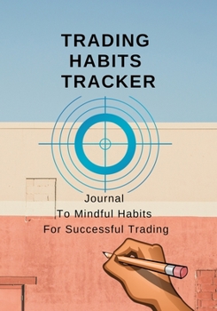 Paperback Trading Habits Tracker: Journal to Mindful Habits for Successful Trading, Dimension 7 X 10, Soft Glossy Cover Book