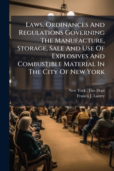Laws, Ordinances And Regulations Governing The Manufacture, Storage, Sale And Use Of Explosives And Combustible Material