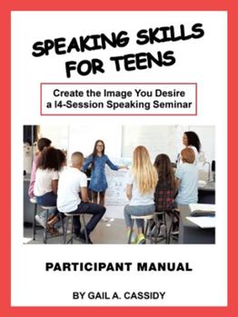 Paperback Speaking Skills for Teens Participant Manual: Create the Image You Desire a 14-Session Speaking Seminar Book