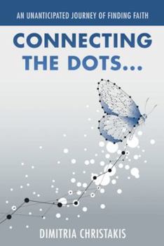 Hardcover Connecting the Dots . . .: An Unanticipated Journey of Finding Faith Book