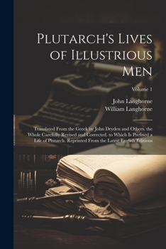 Paperback Plutarch's Lives of Illustrious Men: Translated From the Greek by John Dryden and Others. the Whole Carefully Revised and Corrected. to Which Is Prefi Book