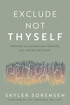 Exclude Not Thyself: How to Thrive as a Covenant-Keeping Gay Latter-Day Saint: How to Thrive as a Covenant-Keeping Gay Latter-Day Saint