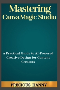 Paperback Mastering Canva Magic Studio: A Practical Guide to AI-Powered Creative Design for Content Creators Book