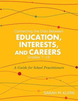 Paperback Connecting the Dots Between Education, Interests and Careers, Grades 7-10: A Guide for School Practitioners. Sarah Klerk Book