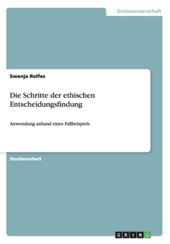 Paperback Die Schritte der ethischen Entscheidungsfindung: Anwendung anhand eines Fallbeispiels [German] Book