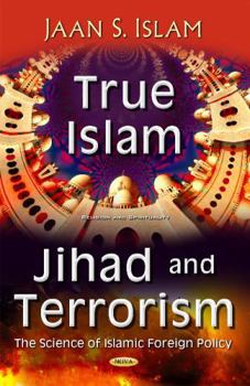 Hardcover True Islam, Jihad, and Terrorism: The Science of Islamic Foreign Policy (Religion and Spirituality) Book