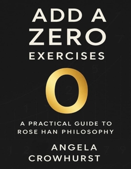 Paperback Add a Zero Exercises: A Practical Guide to Rose Han Philosophy Book