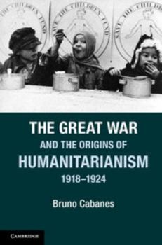 Paperback The Great War and the Origins of Humanitarianism, 1918-1924 Book