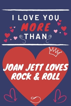 Paperback I Love You More Than Joan Jett Loves Rock & Roll: Perfect Valentines Day Gift - Blank Lined Notebook Journal - 120 Pages 6 x 9 Format - Funny and Chee Book