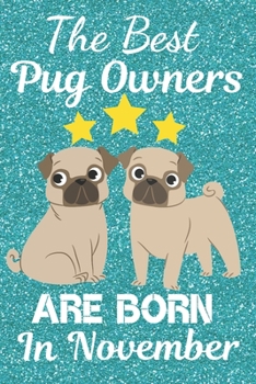 The Best Pug Owners Are Born in November: Pug Gift Ideas. This Pug Notebook Pug Journal has a fun glossy cover. It is 6x9in size with 110+ lined ruled ... for Pug Lovers. Pug Present. Pug lover gifts.