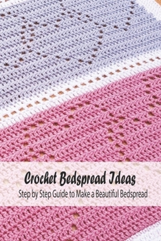 Paperback Crochet Bedspread Ideas: Step by Step Guide to Make a Beautiful Bedspread Book