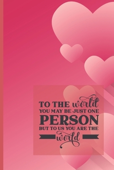 Paperback To the world you may be just one person but to us you are the world: Valentine Day Journal Notebook - Blank Lined Diary Notebook - Pink Heart Cover - Book