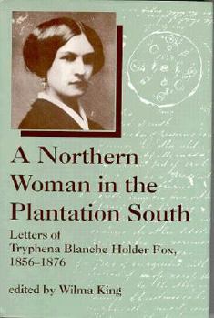 A Northern Woman in the Plantation South: Letters of Tryphena Blanche Holder Fox 1856-1876 (Women's Diaries and Letters of the Nineteenth-Century South) - Book  of the Women's Diaries and Letters of the South