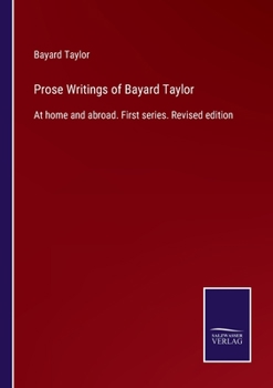 Paperback Prose Writings of Bayard Taylor: At home and abroad. First series. Revised edition Book