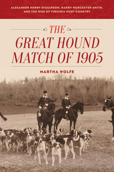 Hardcover The Great Hound Match of 1905: Alexander Henry Higginson, Harry Worcester Smith, and the Rise of Virginia Hunt Country Book