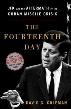 Hardcover The Fourteenth Day: JFK and the Aftermath of the Cuban Missile Crisis: The Secret White House Tapes Book