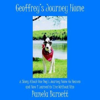 Paperback Geoffrey's Journey Home: A Story About One Dog's Journey Home to Heaven and How I Learned to Live Without Him Book