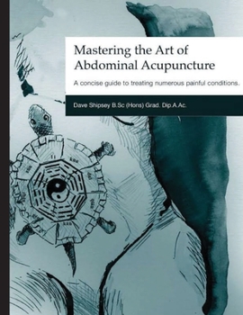 Paperback Mastering the Art of Abdominal Acupuncture: A concise guide to treating numerous painful conditions Book