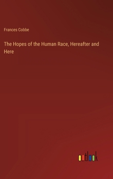 Hardcover The Hopes of the Human Race, Hereafter and Here Book